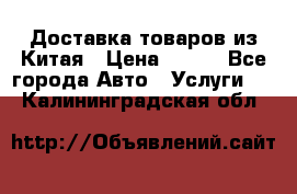 Доставка товаров из Китая › Цена ­ 100 - Все города Авто » Услуги   . Калининградская обл.